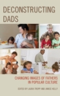 Deconstructing Dads : Changing Images of Fathers in Popular Culture - Book