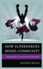 How Superheroes Model Community : Philosophically, Communicatively, Relationally - Book
