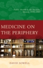 Medicine on the Periphery : Public Health in Yucatan, Mexico, 1870-1960 - Book