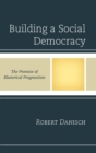 Building a Social Democracy : The Promise of Rhetorical Pragmatism - Book