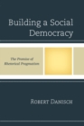 Building a Social Democracy : The Promise of Rhetorical Pragmatism - eBook