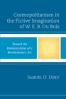 Cosmopolitanism in the Fictive Imagination of W. E. B. Du Bois : Toward the Humanization of a Revolutionary Art - Book