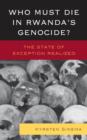 Who Must Die in Rwanda's Genocide? : The State of Exception Realized - Book