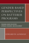 Gender-Based Perspectives on Batterer Programs : Program Leaders on History, Approach, Research, and Development - eBook