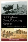 Building New China, Colonizing Kokonor : Resettlement to Qinghai in the 1950s - eBook
