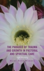 The Paradox of Trauma and Growth in Pastoral and Spiritual Care : Night Blooming - Book