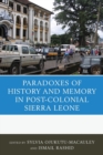 The Paradoxes of History and Memory in Post-Colonial Sierra Leone - Book
