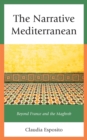 The Narrative Mediterranean : Beyond France and the Maghreb - Book