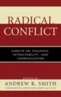 Radical Conflict : Essays on Violence, Intractability, and Communication - Book
