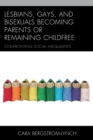 Lesbians, Gays, and Bisexuals Becoming Parents or Remaining Childfree : Confronting Social Inequalities - eBook