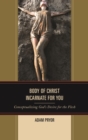 Body of Christ Incarnate for You : Conceptualizing God's Desire for the Flesh - eBook