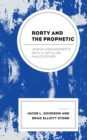 Rorty and the Prophetic : Jewish Engagements with a Secular Philosopher - eBook