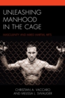 Unleashing Manhood in the Cage : Masculinity and Mixed Martial Arts - Book