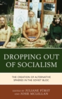 Dropping out of Socialism : The Creation of Alternative Spheres in the Soviet Bloc - eBook