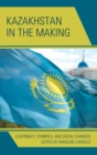 Kazakhstan in the Making : Legitimacy, Symbols, and Social Changes - Book