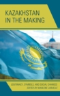 Kazakhstan in the Making : Legitimacy, Symbols, and Social Changes - eBook
