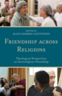 Friendship Across Religions : Theological Perspectives on Interreligious Friendship - Book