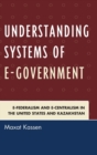 Understanding Systems of e-Government : e-Federalism and e-Centralism in the United States and Kazakhstan - Book