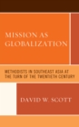 Mission as Globalization : Methodists in Southeast Asia at the Turn of the Twentieth Century - Book