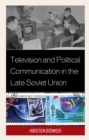 Television and Political Communication in the Late Soviet Union - Book