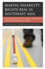 Making Disability Rights Real in Southeast Asia : Implementing the UN Convention on the Rights of Persons with Disabilities in ASEAN - Book