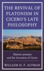 The Revival of Platonism in Cicero's Late Philosophy : Platonis aemulus and the Invention of Cicero - Book