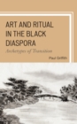 Art and Ritual in the Black Diaspora : Archetypes of Transition - eBook