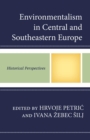 Environmentalism in Central and Southeastern Europe : Historical Perspectives - eBook