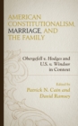American Constitutionalism, Marriage, and the Family : Obergefell v. Hodges and U.S. v. Windsor in Context - Book