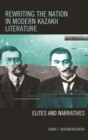 Rewriting the Nation in Modern Kazakh Literature : Elites and Narratives - eBook