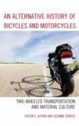 Alternative History of Bicycles and Motorcycles : Two-Wheeled Transportation and Material Culture - eBook