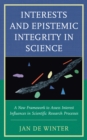 Interests and Epistemic Integrity in Science : A New Framework to Assess Interest Influences in Scientific Research Processes - eBook
