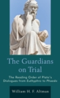The Guardians on Trial : The Reading Order of Plato's Dialogues from Euthyphro to Phaedo - Book