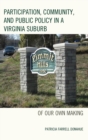 Participation, Community, and Public Policy in a Virginia Suburb : Of Our Own Making - Book