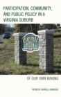 Participation, Community, and Public Policy in a Virginia Suburb : Of Our Own Making - eBook