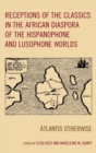 Receptions of the Classics in the African Diaspora of the Hispanophone and Lusophone Worlds : Atlantis Otherwise - Book
