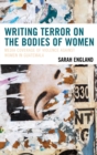 Writing Terror on the Bodies of Women : Media Coverage of Violence against Women in Guatemala - eBook