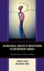 An Ideological Analysis of Breastfeeding in Contemporary America : Disciplining the Maternal Body - Book