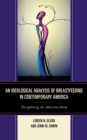 Ideological Analysis of Breastfeeding in Contemporary America : Disciplining the Maternal Body - eBook