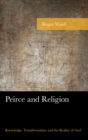 Peirce and Religion : Knowledge, Transformation, and the Reality of God - eBook
