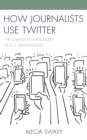 How Journalists Use Twitter : The Changing Landscape of U.S. Newsrooms - eBook
