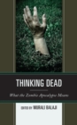 Thinking Dead : What the Zombie Apocalypse Means - Book
