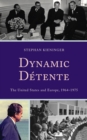 Dynamic Detente : The United States and Europe, 1964–1975 - Book