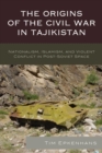 Origins of the Civil War in Tajikistan : Nationalism, Islamism, and Violent Conflict in Post-Soviet Space - eBook