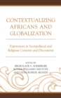 Contextualizing Africans and Globalization : Expressions in Sociopolitical and Religious Contents and Discontents - Book