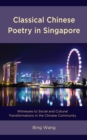 Classical Chinese Poetry in Singapore : Witnesses to Social and Cultural Transformations in the Chinese Community - Book