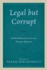 Legal but Corrupt : A New Perspective on Public Ethics - Book