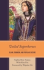 Veiled Superheroes : Islam, Feminism, and Popular Culture - eBook