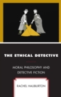 Ethical Detective : Moral Philosophy and Detective Fiction - eBook