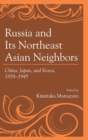 Russia and Its Northeast Asian Neighbors : China, Japan, and Korea, 1858-1945 - Book
